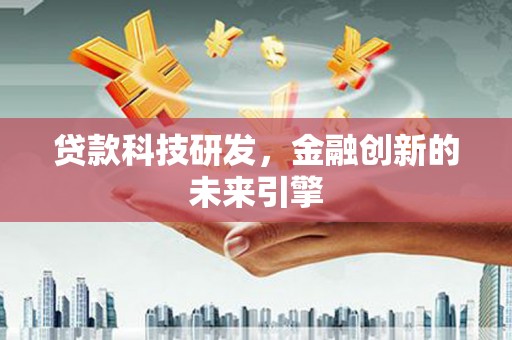 泰武贷款科技研发，金融创新的未来引擎