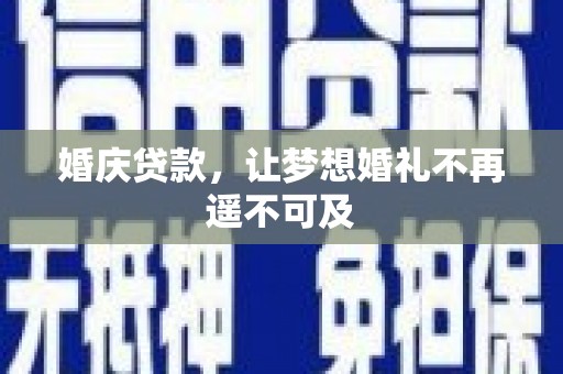 泰武婚庆贷款，让梦想婚礼不再遥不可及