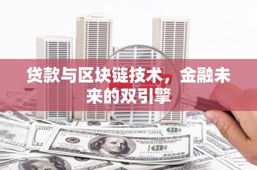 泰武贷款与区块链技术，金融未来的双引擎