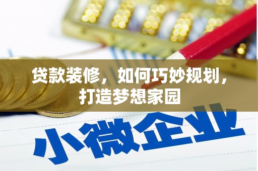 泰武贷款装修，如何巧妙规划，打造梦想家园
