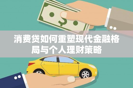 泰武消费贷如何重塑现代金融格局与个人理财策略