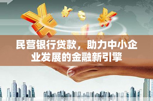 泰武民营银行贷款，助力中小企业发展的金融新引擎