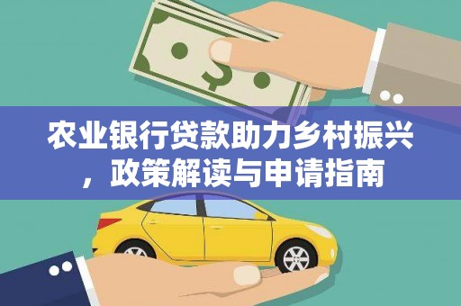 泰武农业银行贷款助力乡村振兴，政策解读与申请指南