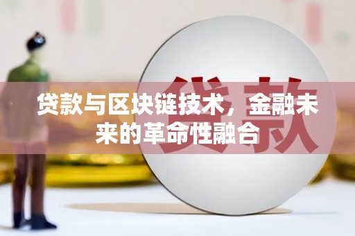 泰武贷款与区块链技术，金融未来的革命性融合