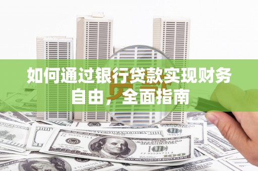 泰武如何通过银行贷款实现财务自由，全面指南